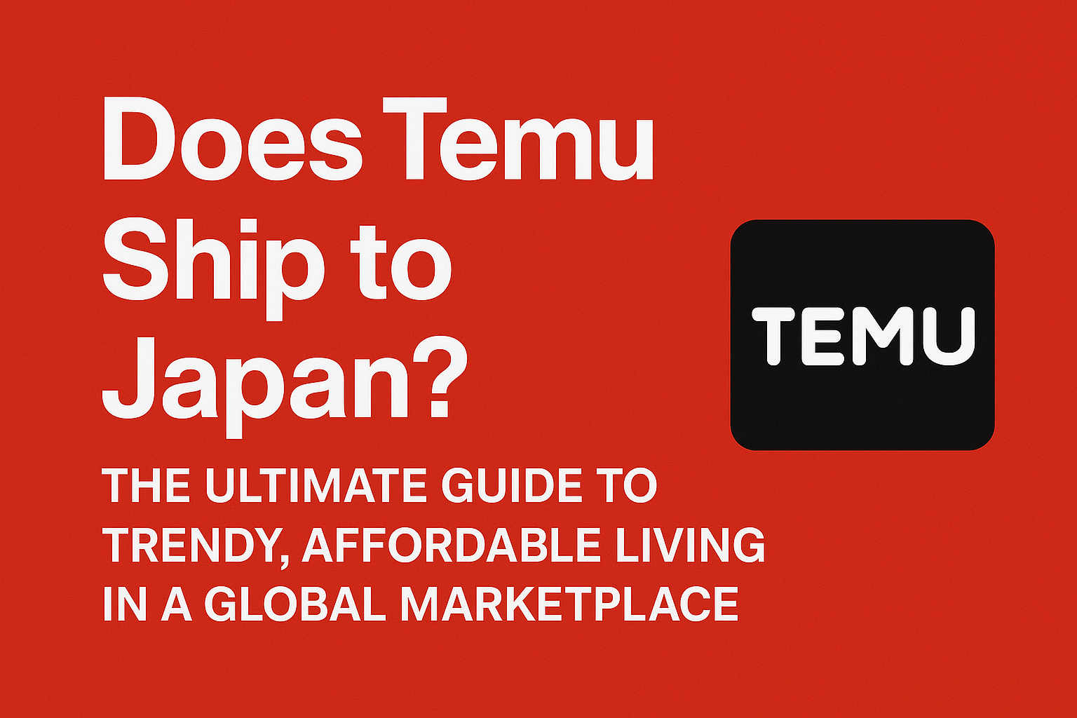 Does Temu Ship to Japan? The Ultimate Guide to Trendy, Affordable Living in a Global Marketplace